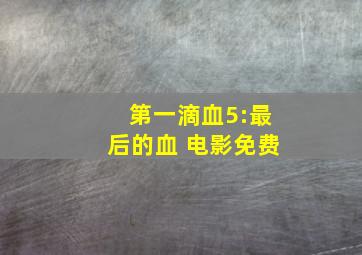 第一滴血5:最后的血 电影免费